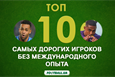 ТОП-10 самых дорогих футболистов без международного опыта